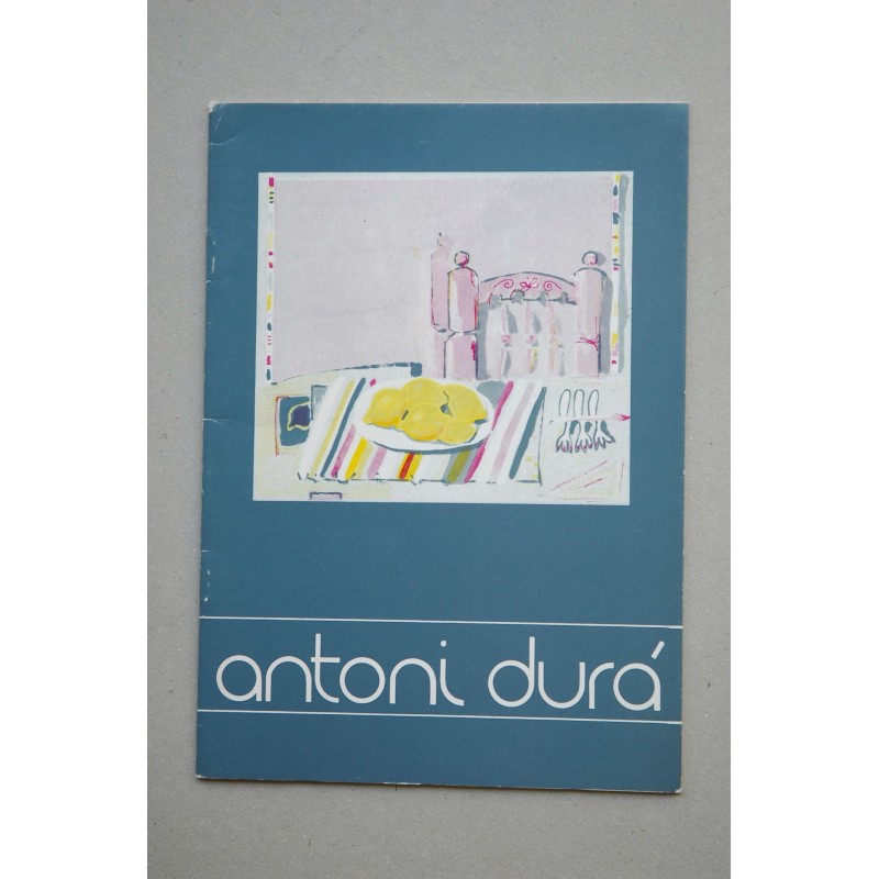 Antoni Durá : [catálogo de exposiciones] : Sala Torre I, Torrente, Valencia, del 12 noviembre al 1 diciembre 1982
