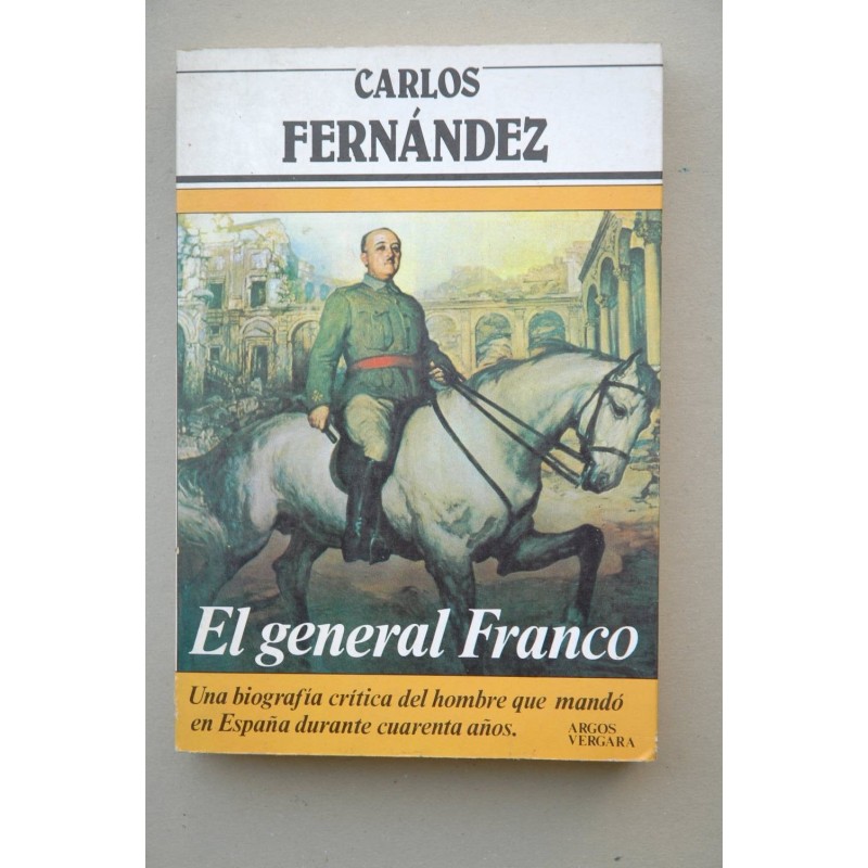 El general Franco : [una biografía crítica del hombre que mandó en España durante cuarenta años]