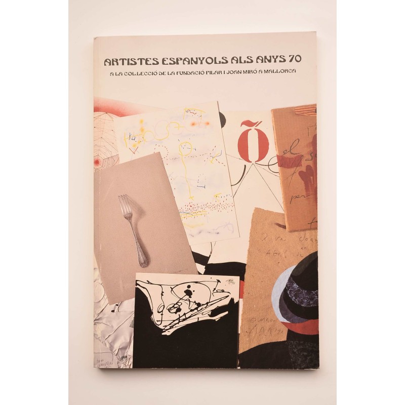 Artistes Espanyols Als Anys 70 : a la col.lecció de la Fundació Pilar i Joan Miró a Mallorca, 1996