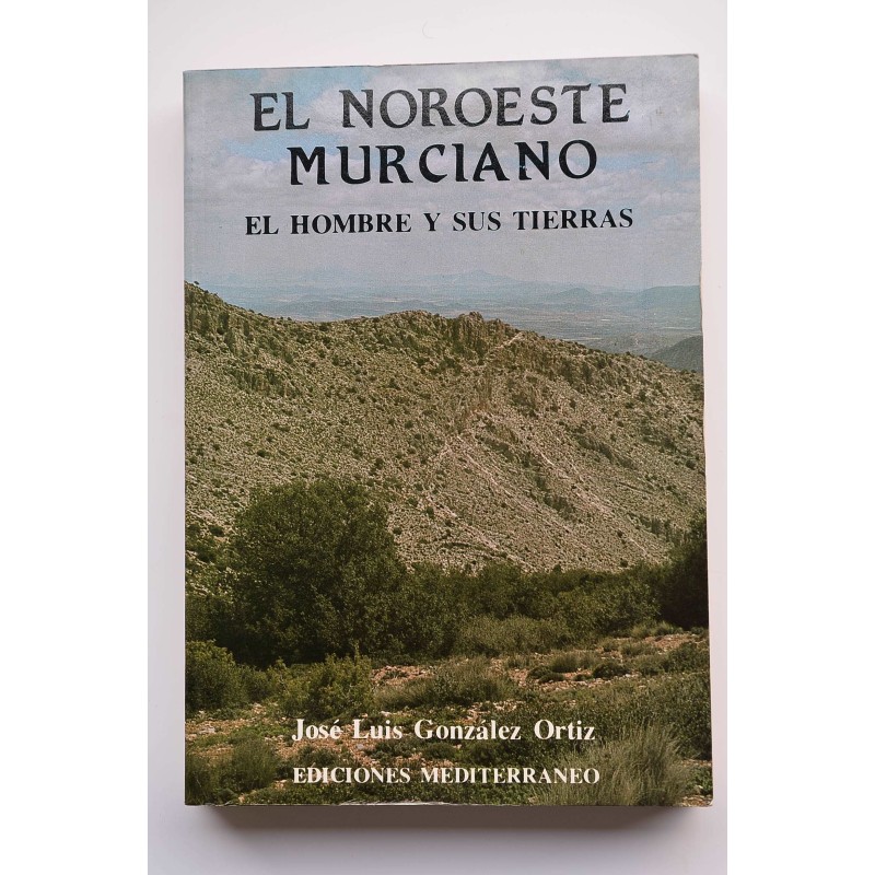 El Noroeste Murciano. El hombre y sus tierras