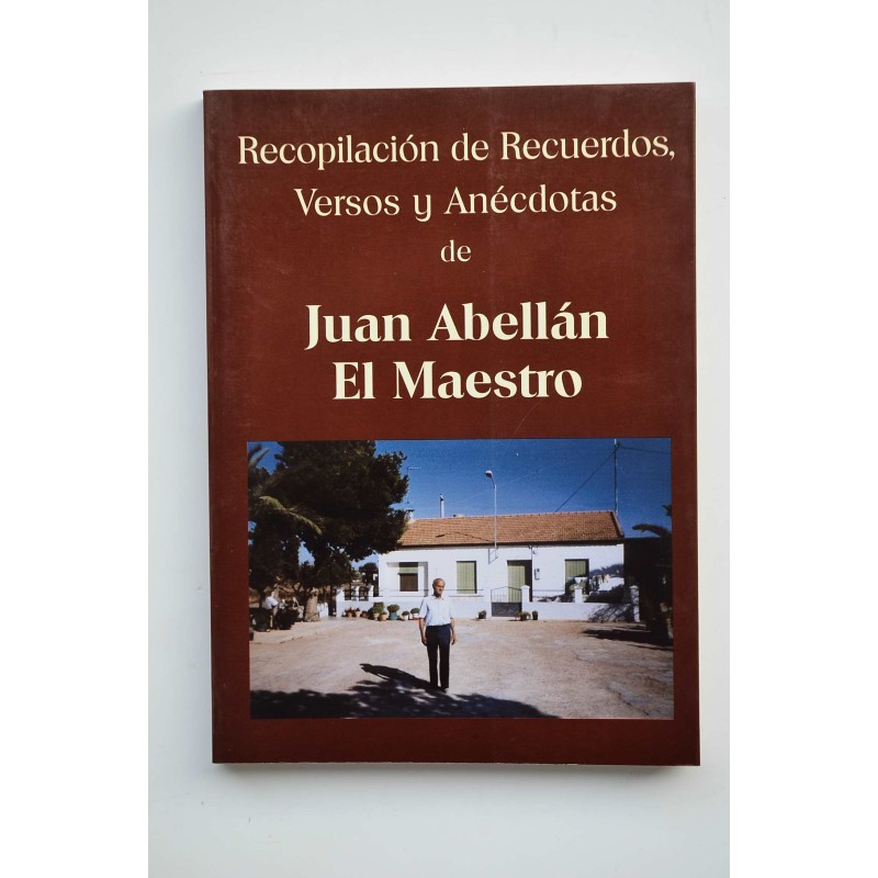 Recopilación de recuerdos, versos y anécdotas de Juan Abellán El Maestro