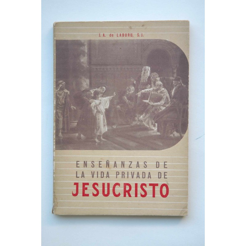 Enseñanzas de la vida privada de Jesucristo : conferencias pronunciadas por el autor en al ciudad de Buenos Aires año 1949
