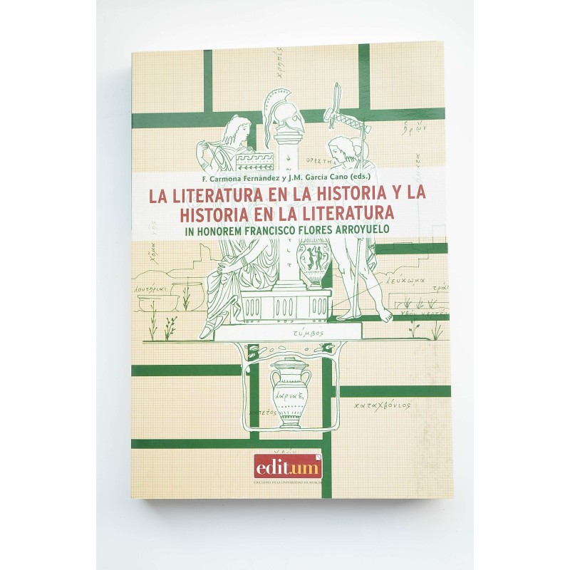 La literatura en la historia y la historia en la literatura: In honorem Francisco Flores Arroyuelo