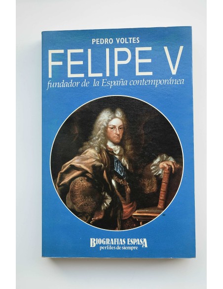 Felipe V. Fundador de la España contemporánea
