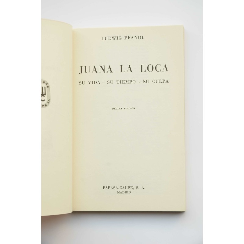Juana La Loca. Su vida, su tiempo, su culpa