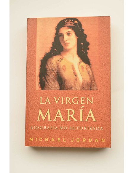 La Virgen María. Biografía no autorizada
