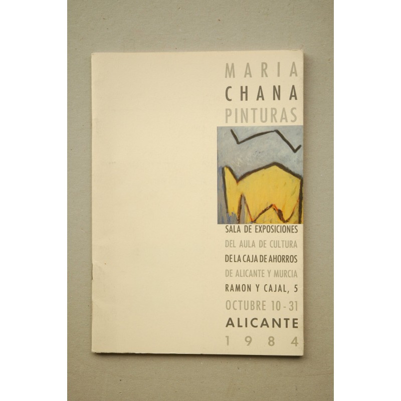 María Chana : [catálogo de exposiciones] : Alicante, Aula Cultura de la Caja de Ahorros de Alicante y Murcia, octubre, 10-31, 19