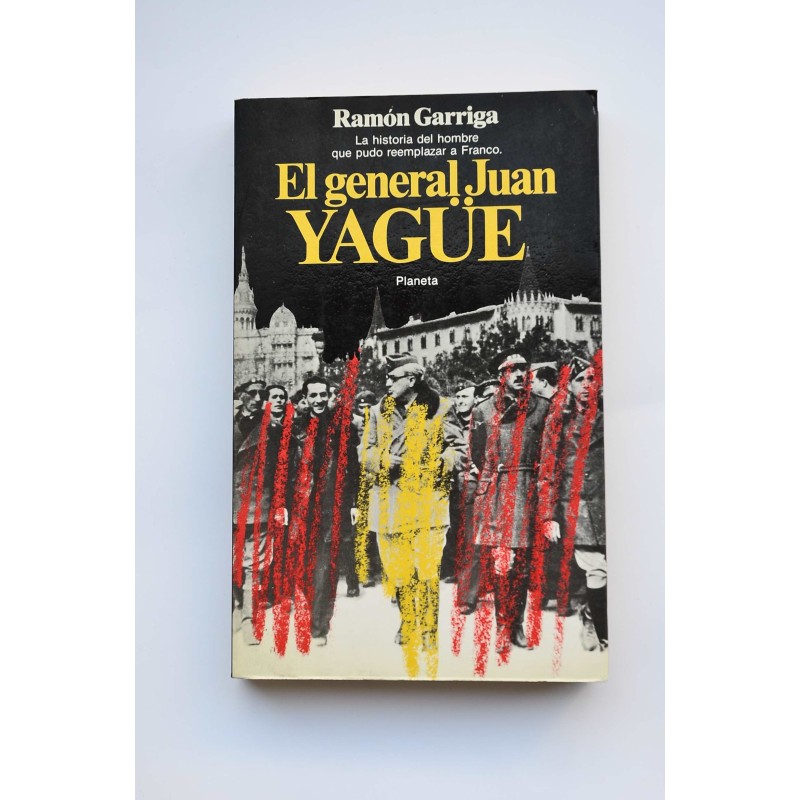El general Juan Yagüe. Figura clave para conocer nuestra historia