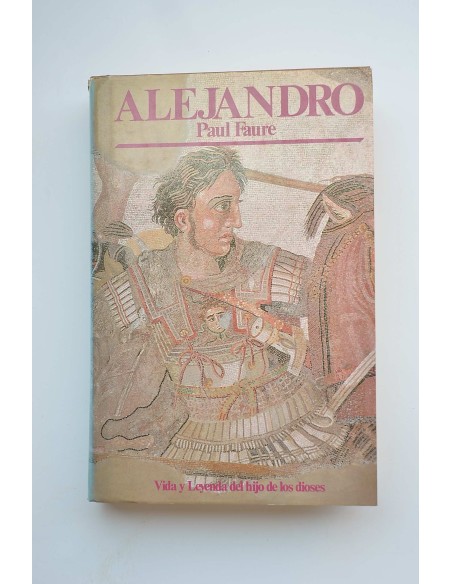 Alejandro. Vida y leyenda del hijo de los dioses