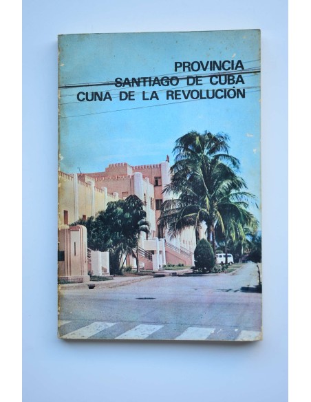 Provincia Santiago de Cuba, cuna de la Revolución