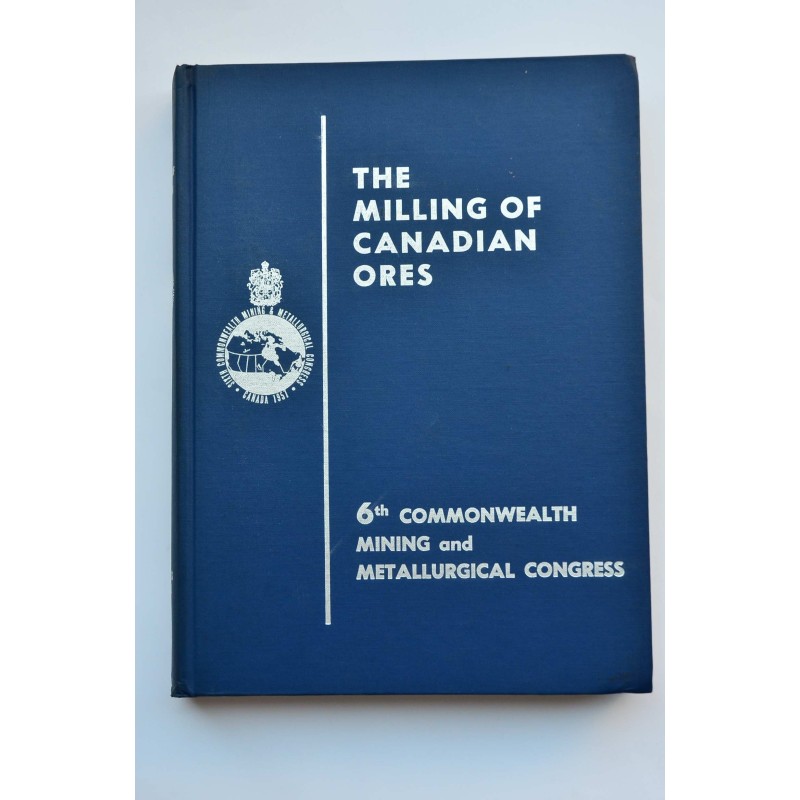 The milling of Canadian ores : 6th Commonwealth Mining and Metallurgical Congress, Canada, 1957