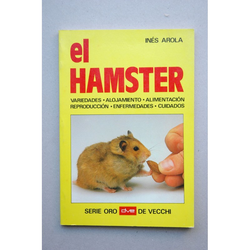 El Hamster : variedades, alojamiento, alimentación, reproducción, enfermedades, cuidados