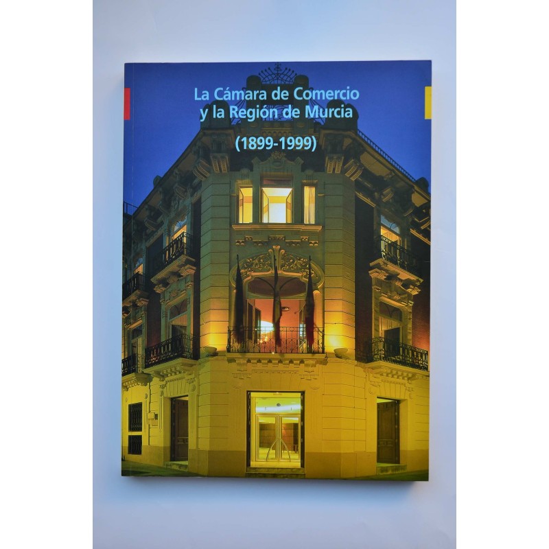 La Cámara de Comercio y la Región de Murcia (1899-1999)