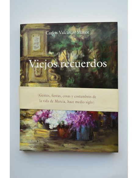 Viejos recuerdos. Gentes, fiestas, cosas y costumbres de la vida de Murcia, hace medio siglo