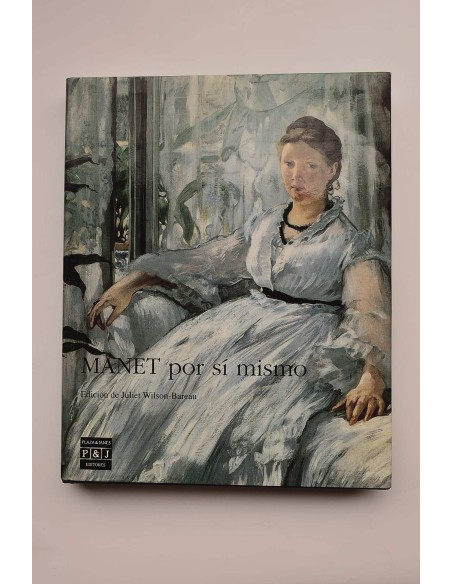 Manet por sí mismo. Correspondencia y conversaciones. Pinturas, pasteles, grabados y esbozos