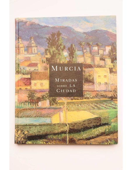 Murcia. Miradas sobre la ciudad