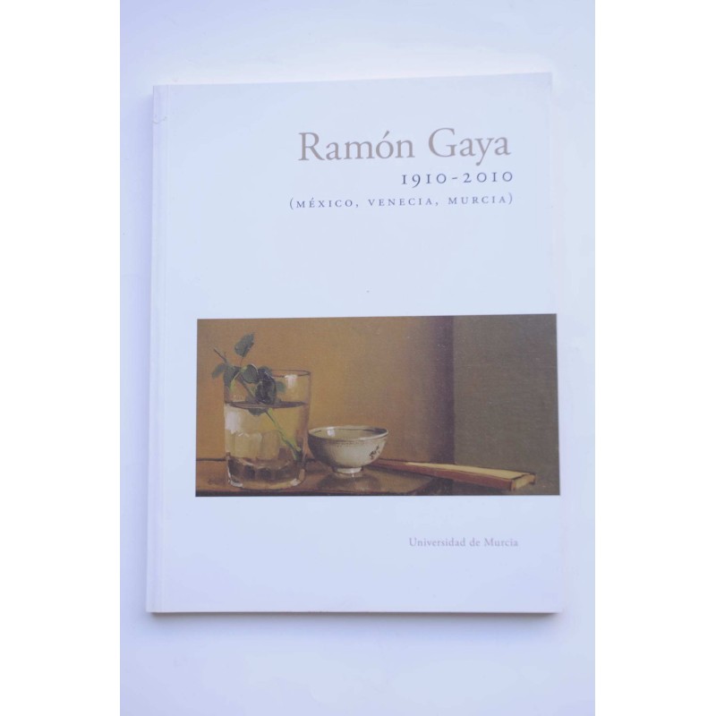 Ramón Gaya. 1910 - 2010 (México, Venecia, Murcia)