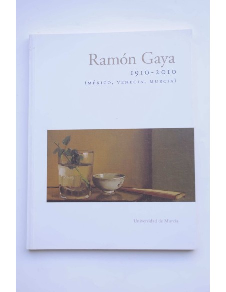 Ramón Gaya. 1910 - 2010 (México, Venecia, Murcia)