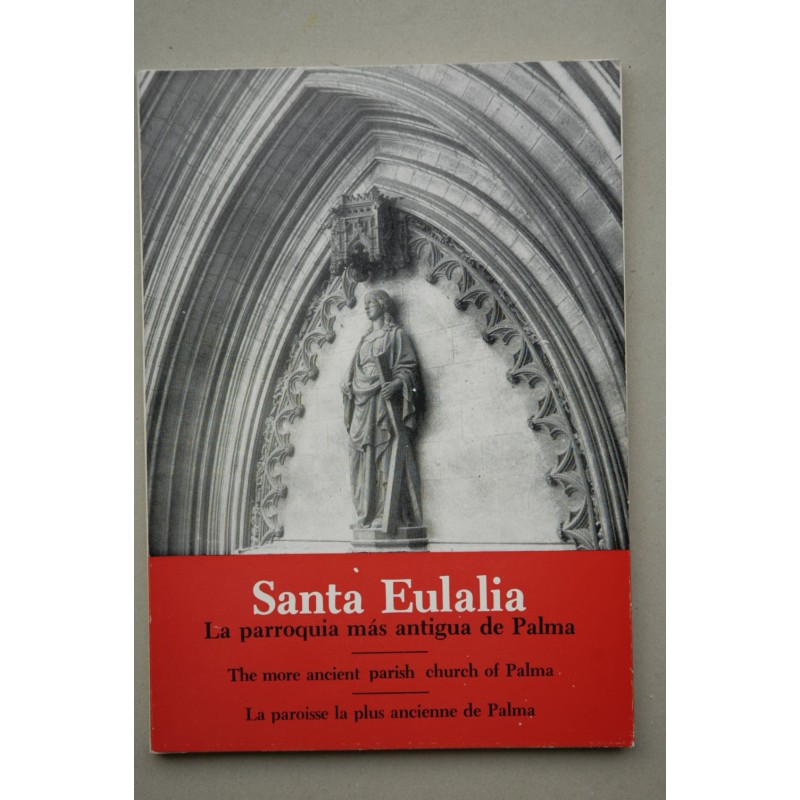 SANTA Eulalia, la parroquia más antigua de Palma : breve noticia histórico-artística : numerosas ilustraciones   The more ancien