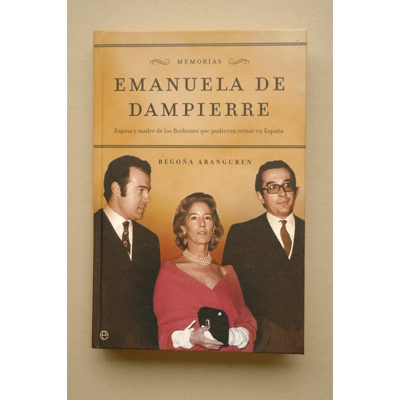 Emanuela de Dampierre : Memorias : esposa y madre de los Borbones que pudieron reinar en España