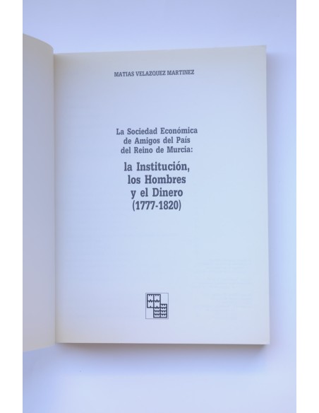 La Sociedad Económica de Amigos del País del Reino de Murcia: La Institución, los hombres y el dinero (1777-1820)