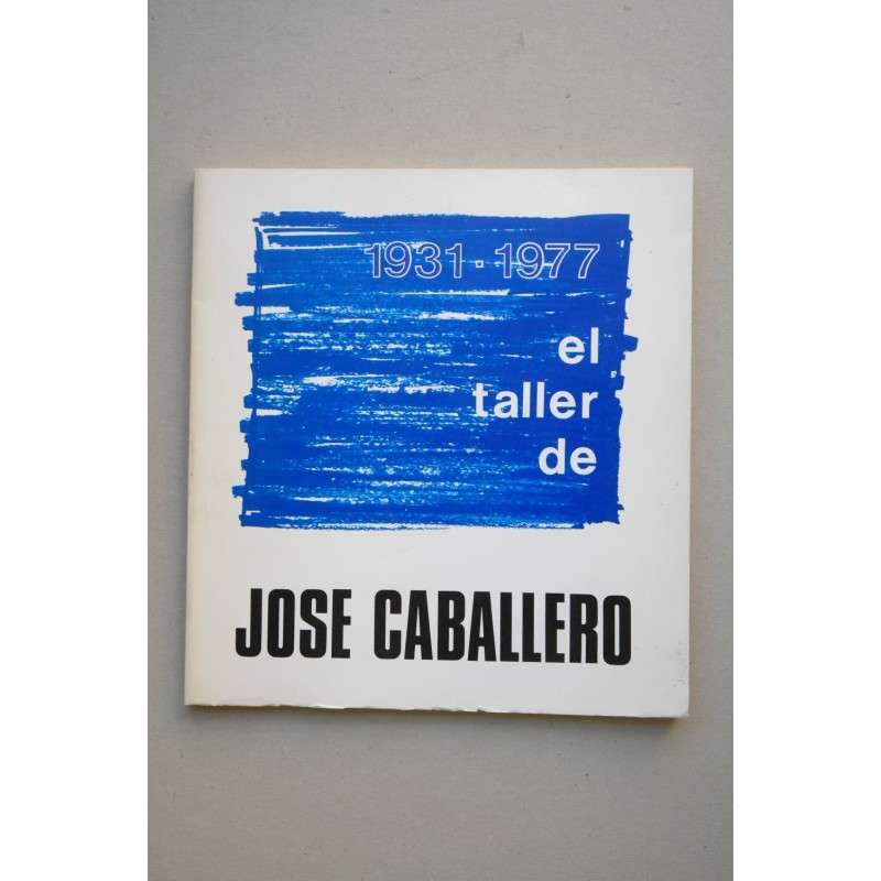 El taller de José Caballero 1931-1977