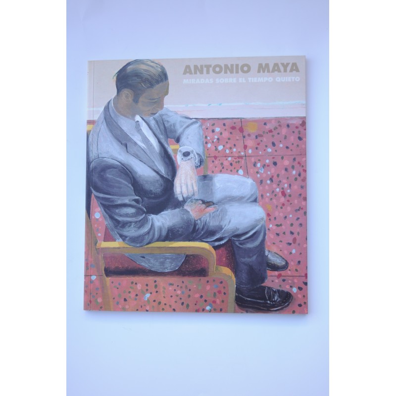 Antonio Maya. Miradas sobre el tiempo quieto