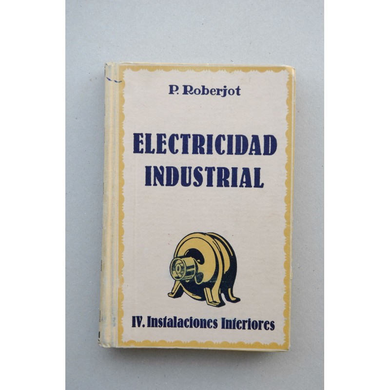 Elementos de electricidad industrial. Tomo IV. Instalaciones interiores, tmbres, teléfonos, alumbrado, motores