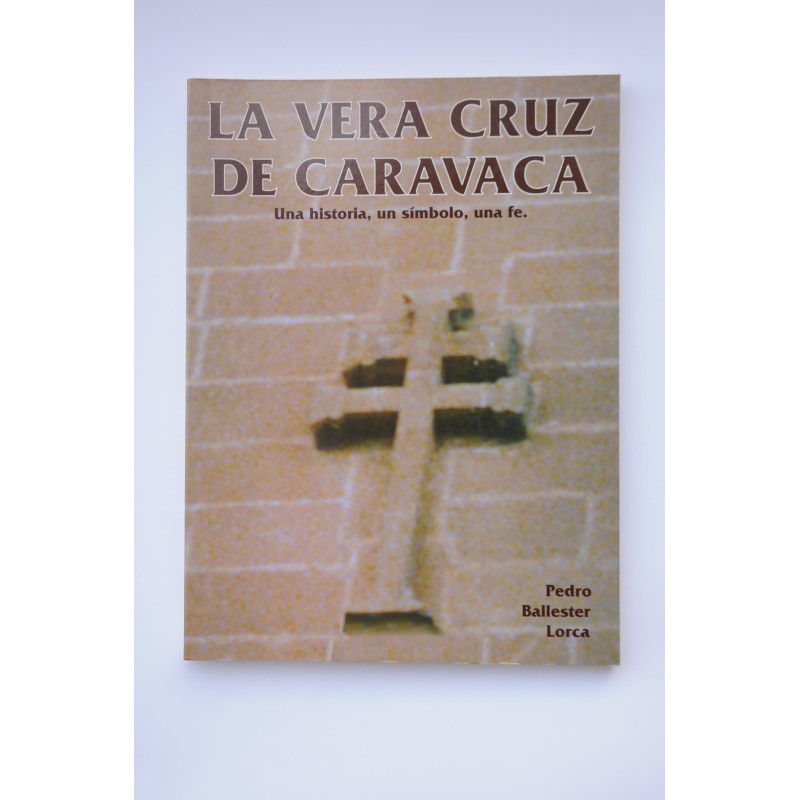 La Vera Cruz de Caravaca. Una historia, un símbolo, una fe