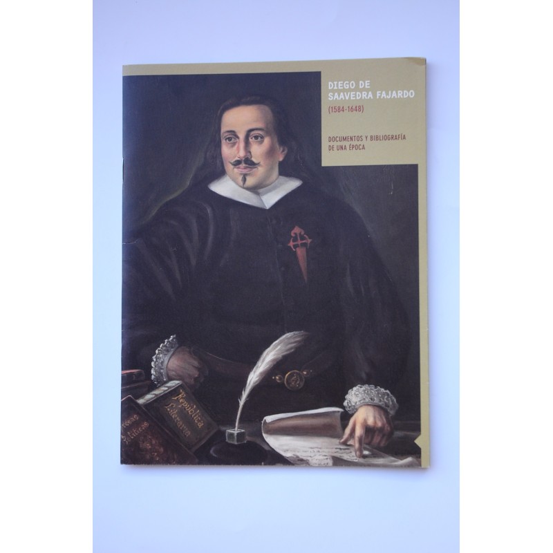 Diego de Saavedra Fajardo (1584 - 1648). Documentos y bibliografía de un época
