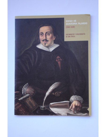 Diego de Saavedra Fajardo (1584 - 1648). Documentos y bibliografía de un época
