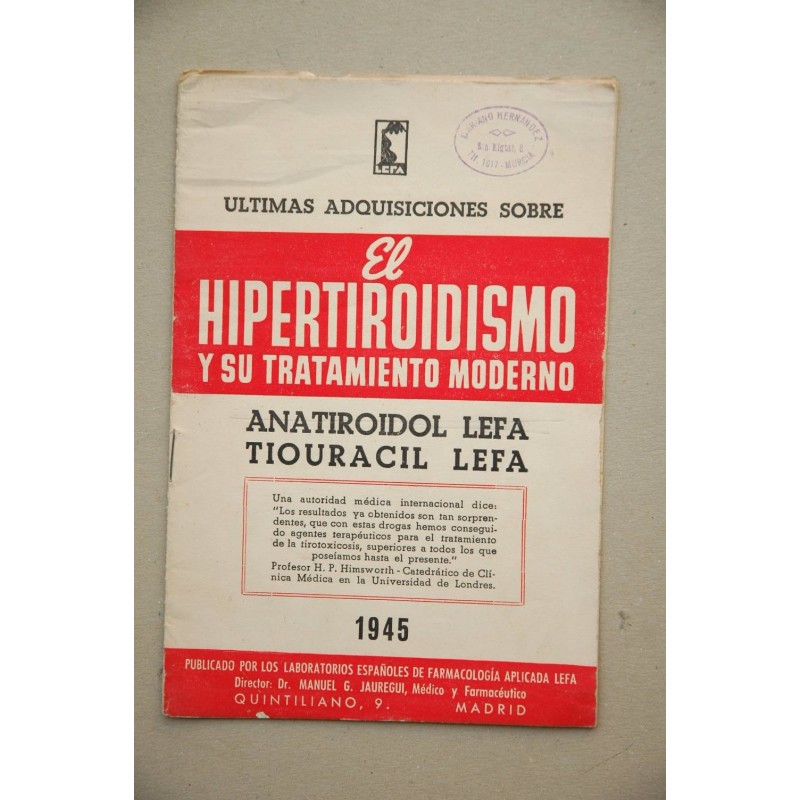 ÚLTIMAS adquisiciones sobre el hipertiroidismo y su tratamiento moderno : Anatiroidol Lefa, Tiouracil Lefa
