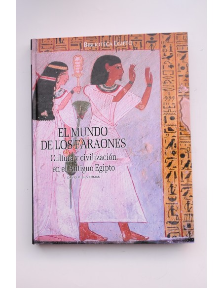 El mundo de los faraones. Cultura y civilización en el Antiguo Egipto