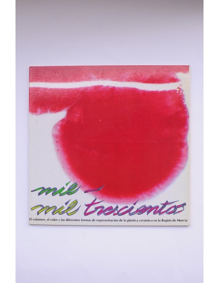Mil-mil trescientos : el volumen, el color y las diferentes formas de presentación de la plástica cerámica en Murcia