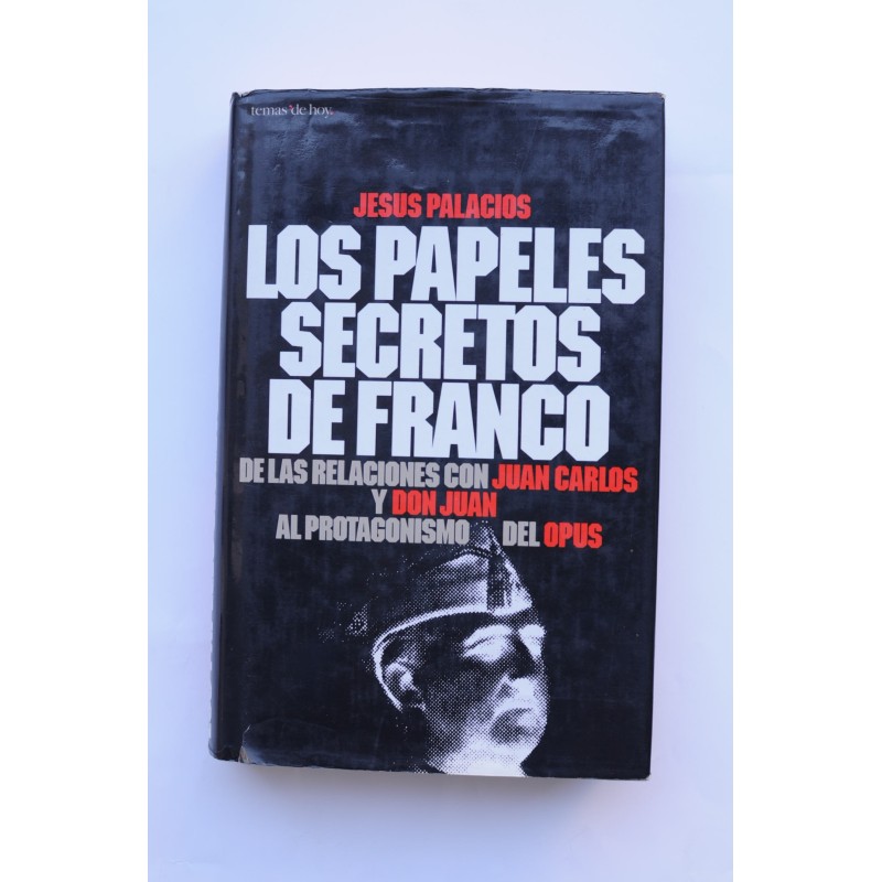 Los papeles secretos de Franco : de las relaciones con Juan Carlos y Don Juan al protagonismo del Opus