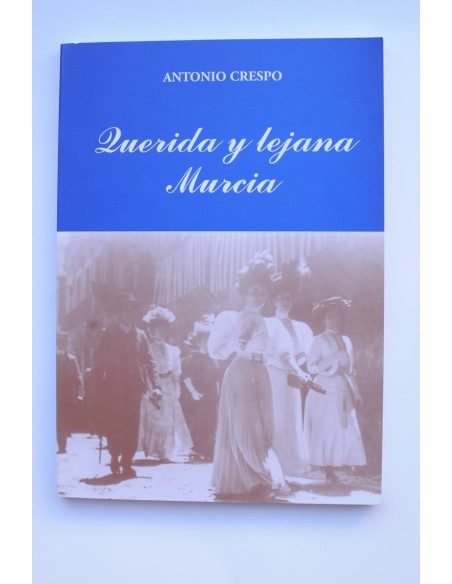 Querida y lejana Murcia. Curiosidades, anécdotas y extravagancias de una pequeña ciudad de provincias