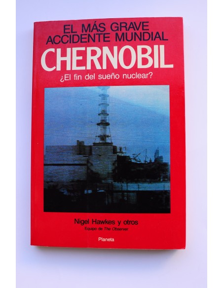 El más grave accidente mundial. Chernobil ¿El fin del sueño nuclear?