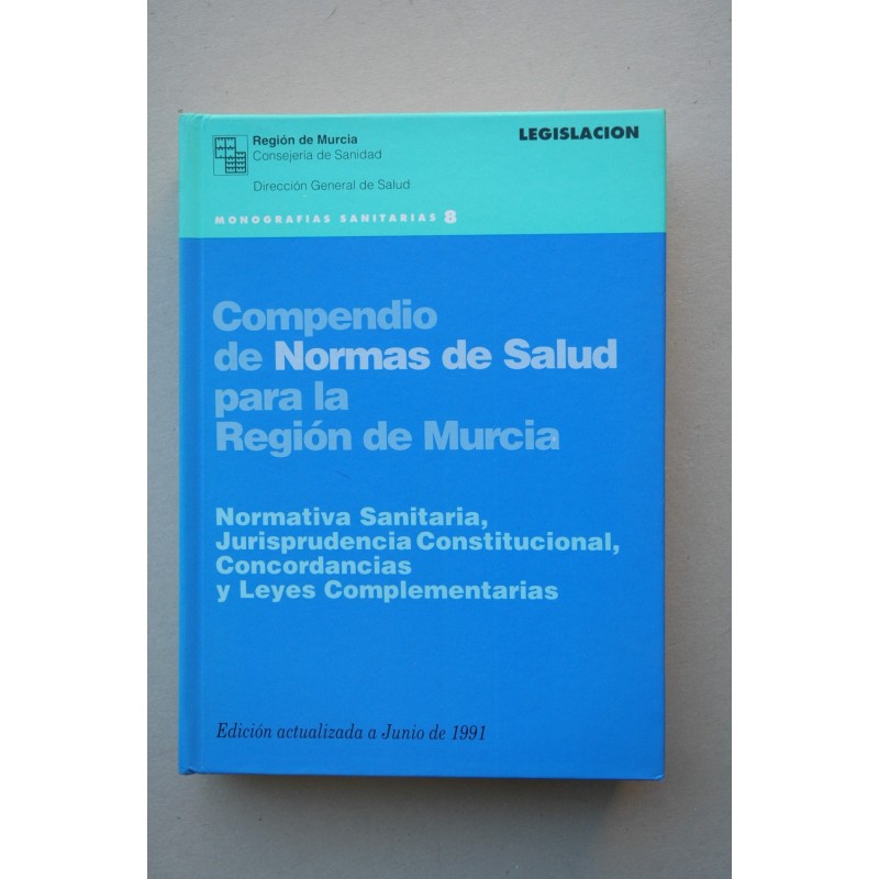COMPENDIO de Normas de Salud para la Región de Murcia : normativa sanitaria, jurisprudencia constitucional, concordancias y leye