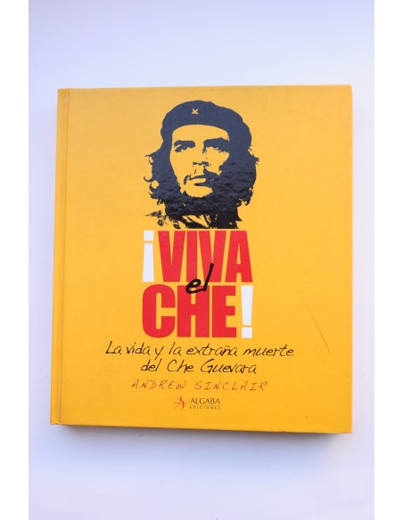 ¡Viva el Che!. La vida y la extraña muerte del Che Guevara