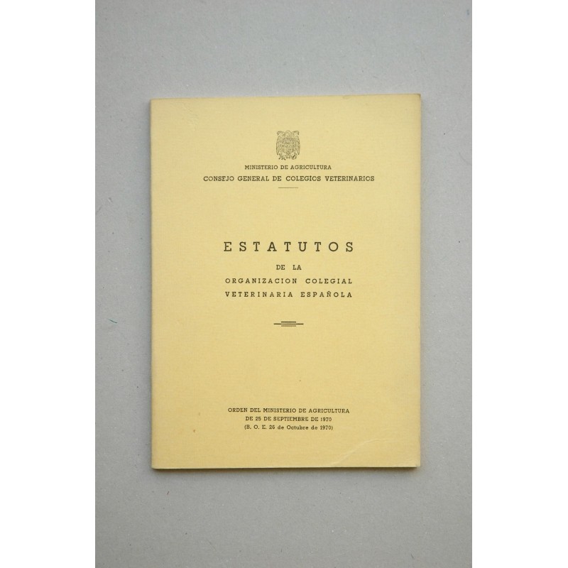 Estatutos de la Organización Colegial Veterinaria Española : orden del Ministerio de Agricultura de 25 de septiembre de 1970 (B.