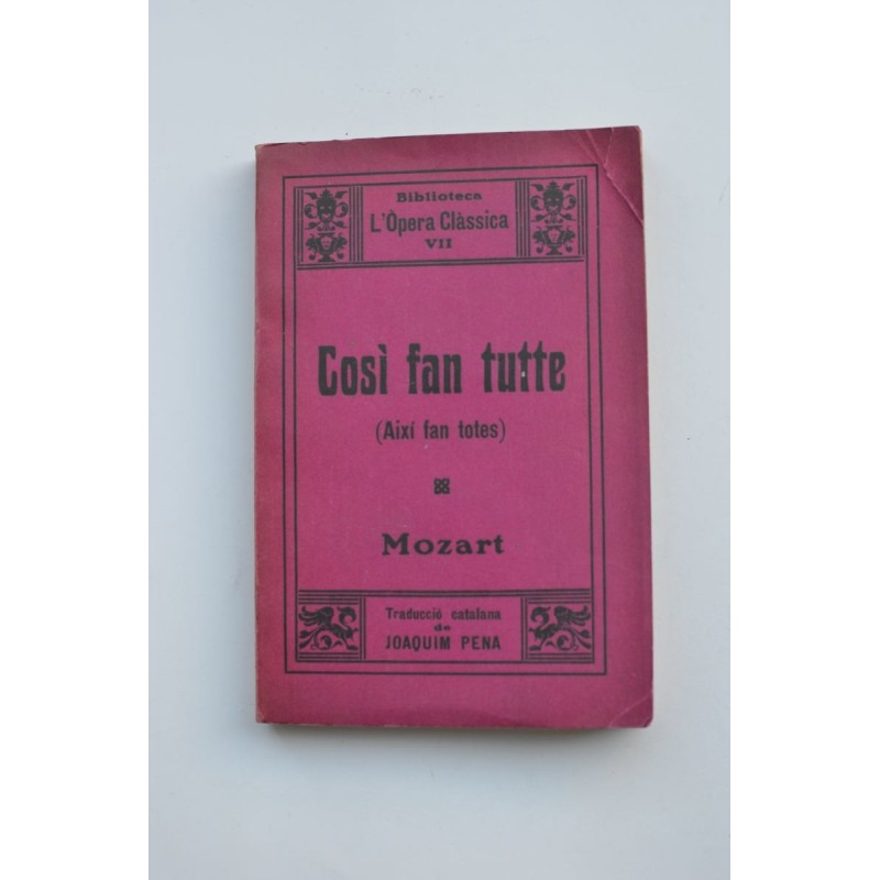 Cosí Fan Tutte   Així Fan Totes : ópera cómica en 2 actes 18 quadres , 