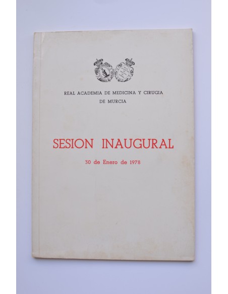 Discursos leídos en la Sesión Inaugural celebrada por la Real Academia de Medicina y Cirugía de Murcia el día 30 - 01-1978