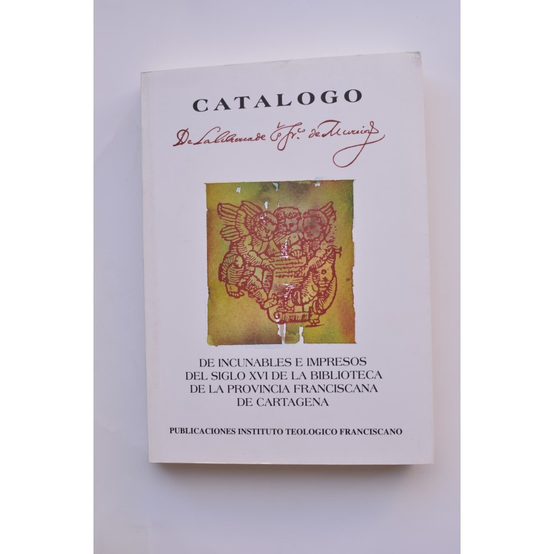 Catálogo de incunables e impresos del siglo XVI de la biblioteca de la provincia franciscana de Cartagena