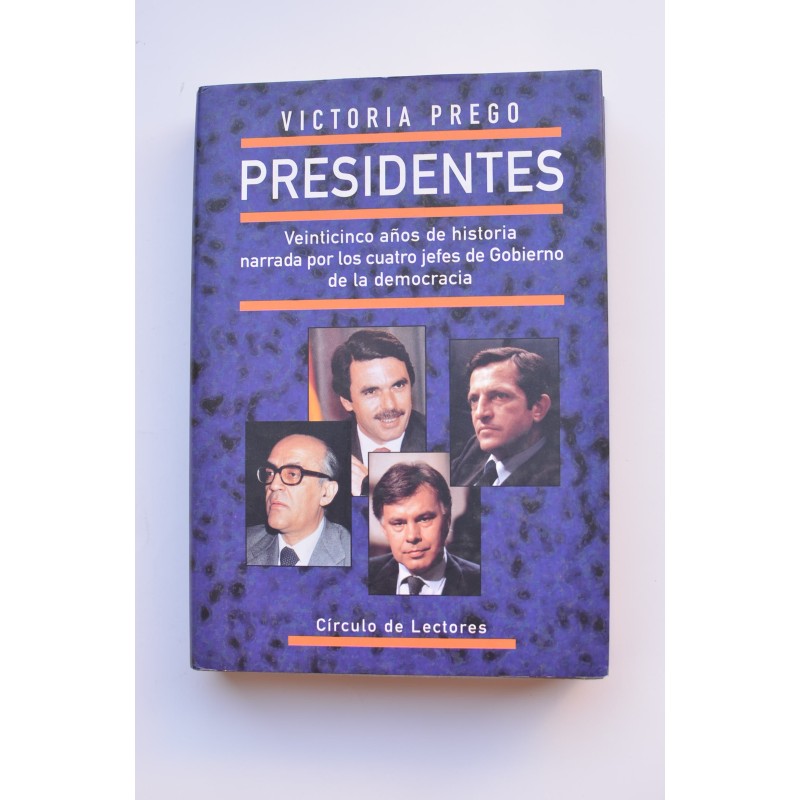 Presidentes. Veinticinco años de historia narrada por los cuatro jefes de gobierno de la democracia
