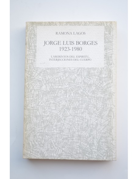 Jorge Luis Borges, 1923-1980 : laberintos del espíritu, interjecciones del cuerpo