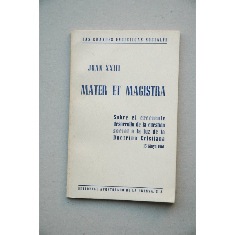 Mater et magistra : Sobre el creciente desarrollo de la cuestion social a la luz de la doctrina cristiana : [carta encíclica]