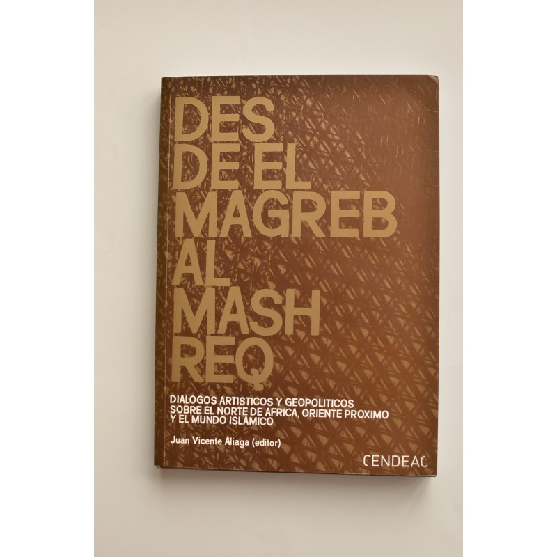 Desde el Magreb al Mashreq. Diálogos artísticos y geopolíticos sobre el Norte de África, Oriente próximo y el mundo islámico