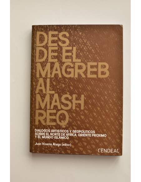 Desde el Magreb al Mashreq. Diálogos artísticos y geopolíticos sobre el Norte de África, Oriente próximo y el mundo islámico