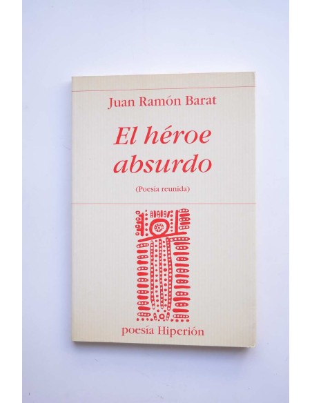 El héroe absurdo. Poesía reunida