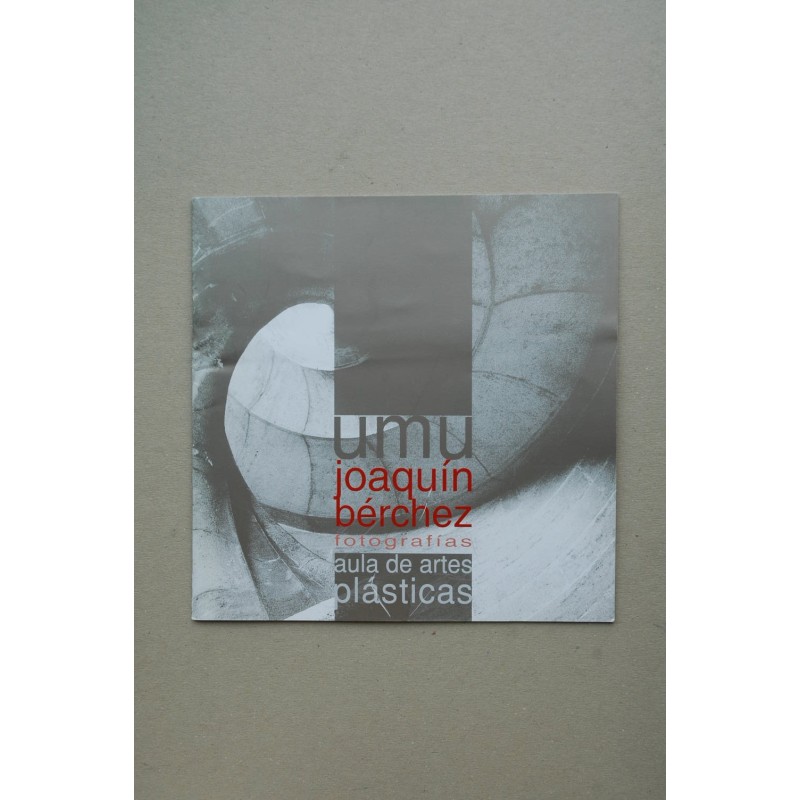 Joaquín Bérchez : fotografías : [catálogo de exposiciones], Murcia. Sala Luis Garay, del 7 al 26 de abril